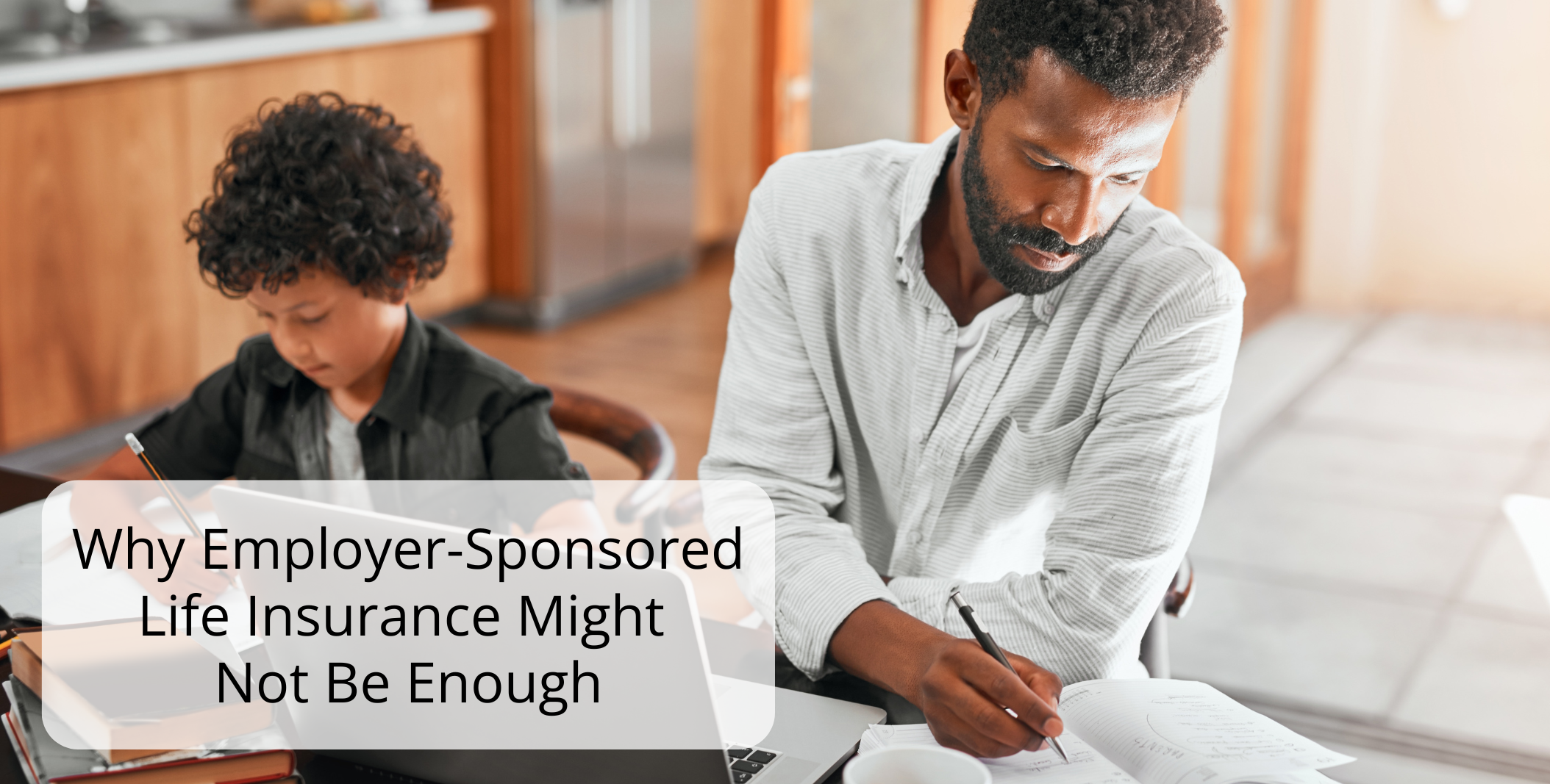 Why Employer-Sponsored Life Insurance Might Not Be Enough